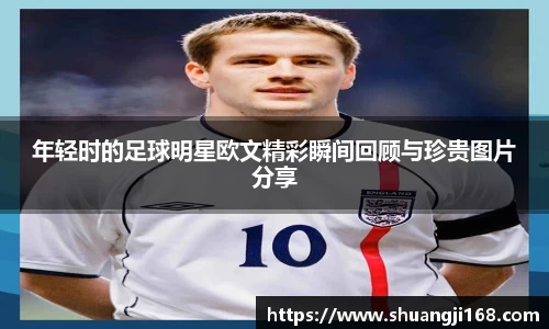 年轻时的足球明星欧文精彩瞬间回顾与珍贵图片分享